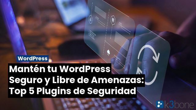 Mantén tu WordPress Seguro y Libre de Amenazas: Top 5 Plugins de Seguridad