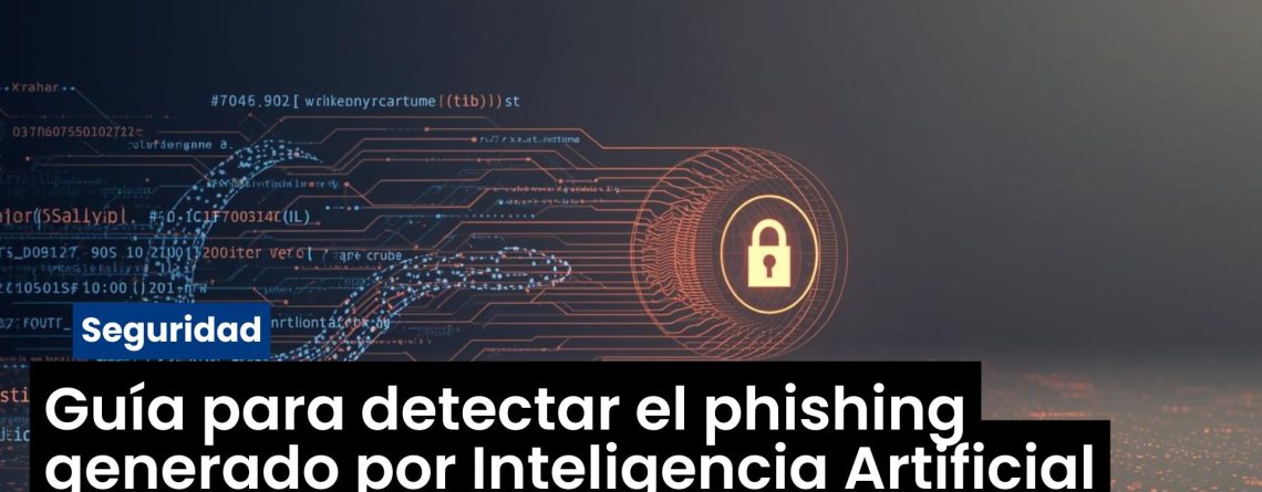 Que no te engañen: Guía para detectar el phishing generado por Inteligencia Artificial.