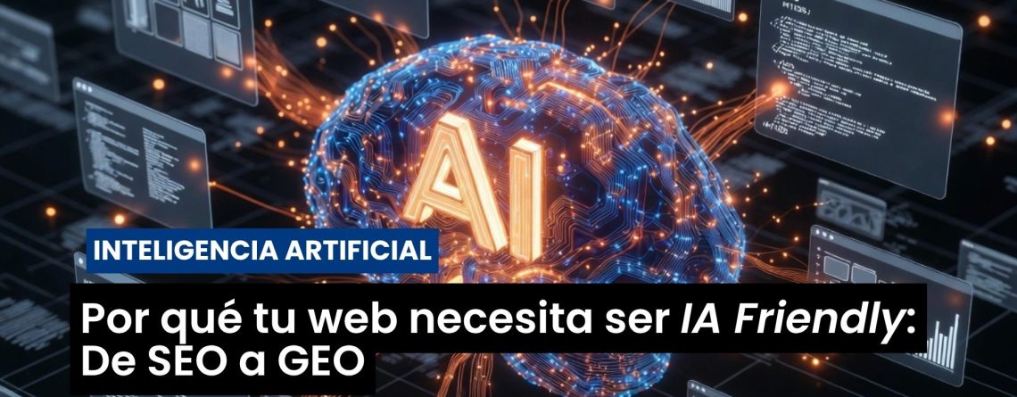Por qué tu web necesita ser IA Friendly: De SEO a GEO