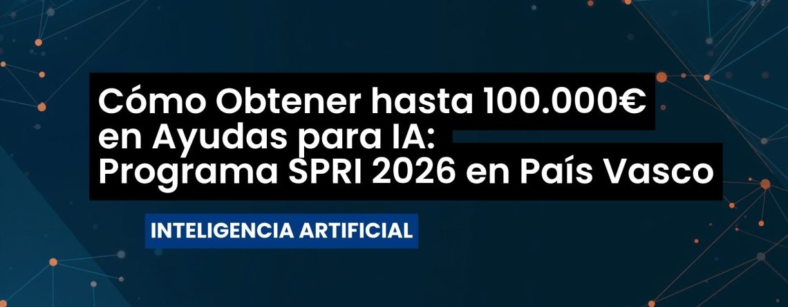 Cómo Obtener hasta 100.000€ en Ayudas para IA: Programa SPRI 2026 en País Vasco