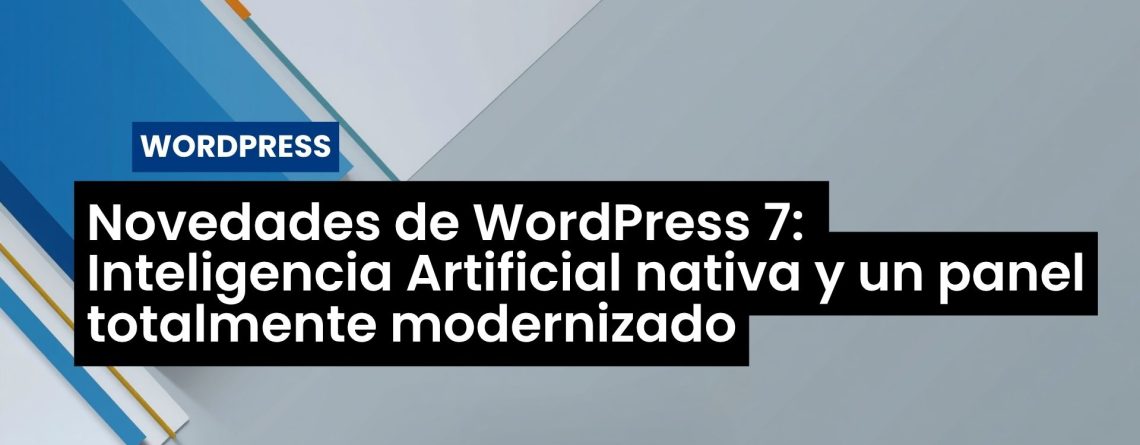 Novedades de WordPress 7: Inteligencia Artificial nativa y un panel totalmente modernizado